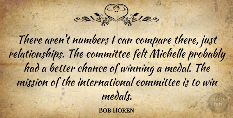 Bob Horen Quote About Chance, Committee, Compare, Felt, Michelle: There Arent Numbers I Can...