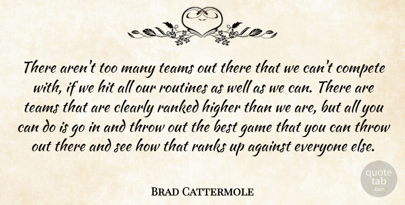 Brad Cattermole Quote About Against, Best, Clearly, Compete, Game: There Arent Too Many Teams...