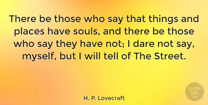 H. P. Lovecraft Quote About Soul, Dare, Streets: There Be Those Who Say...