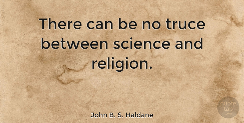 John B. S. Haldane Quote About Science And Religion, Truce: There Can Be No Truce...