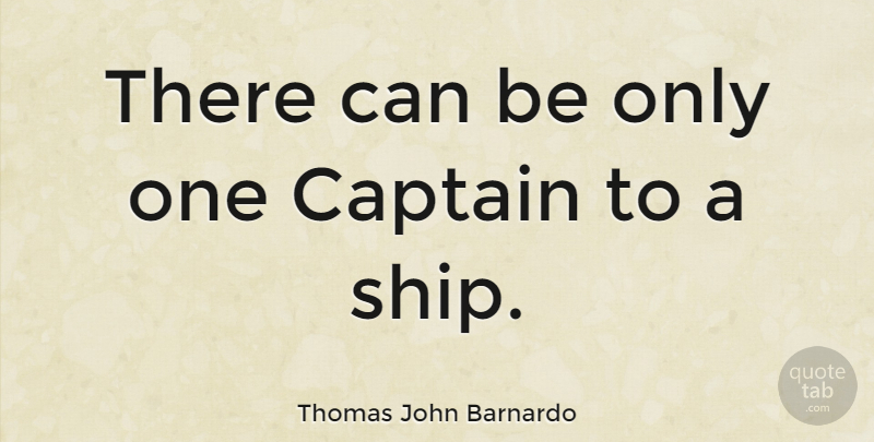 Thomas John Barnardo Quote About Captains, Ships: There Can Be Only One...