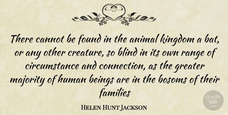 Helen Hunt Jackson Quote About Animal, Connections, Kingdoms: There Cannot Be Found In...
