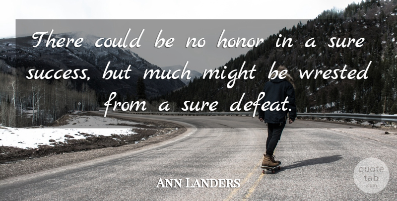 Ann Landers Quote About Congratulations, Honor, Might: There Could Be No Honor...