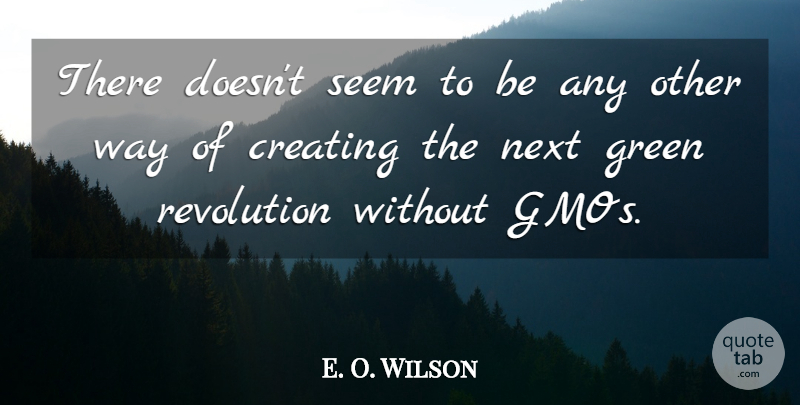 E. O. Wilson Quote About Gmos, Creating, Way: There Doesnt Seem To Be...