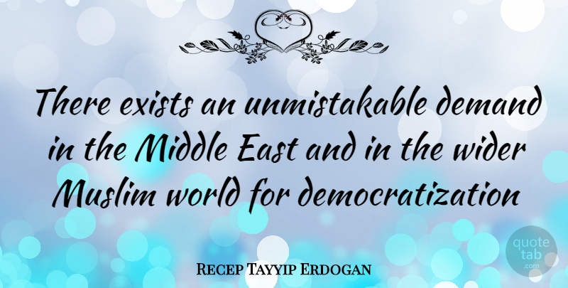 Recep Tayyip Erdogan Quote About World, Demand, Middle East: There Exists An Unmistakable Demand...