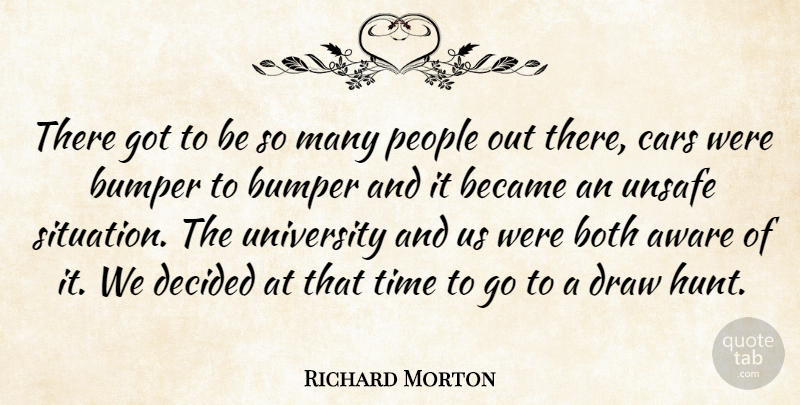 Richard Morton Quote About Aware, Became, Both, Bumper, Cars: There Got To Be So...