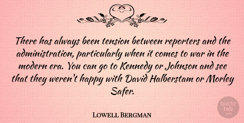Lowell Bergman Quote About David, Happy, Johnson, Kennedy, Modern: There Has Always Been Tension...