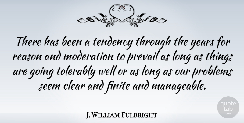 J. William Fulbright Quote About Years, Long, Problem: There Has Been A Tendency...