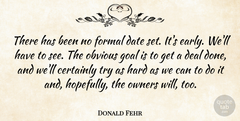 Donald Fehr Quote About Certainly, Date, Deal, Formal, Goal: There Has Been No Formal...