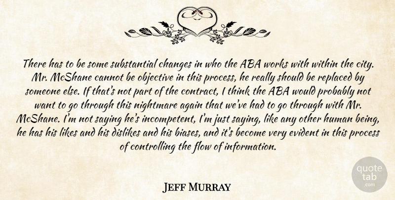 Jeff Murray Quote About Again, Cannot, Changes, Dislikes, Evident: There Has To Be Some...