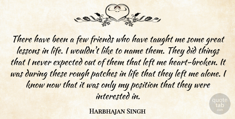 Harbhajan Singh Quote About Alone, Expected, Few, Great, Interested: There Have Been A Few...