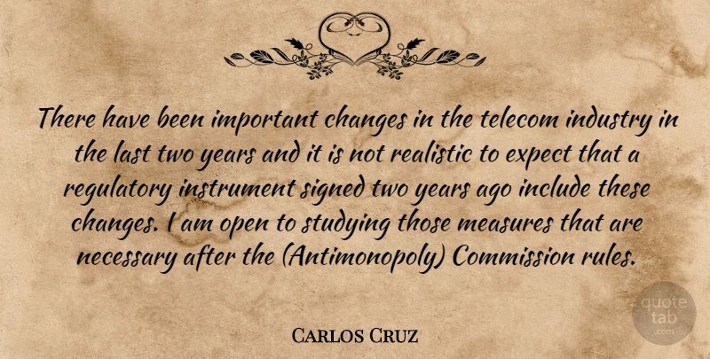 Carlos Cruz Quote About Changes, Commission, Expect, Include, Industry: There Have Been Important Changes...