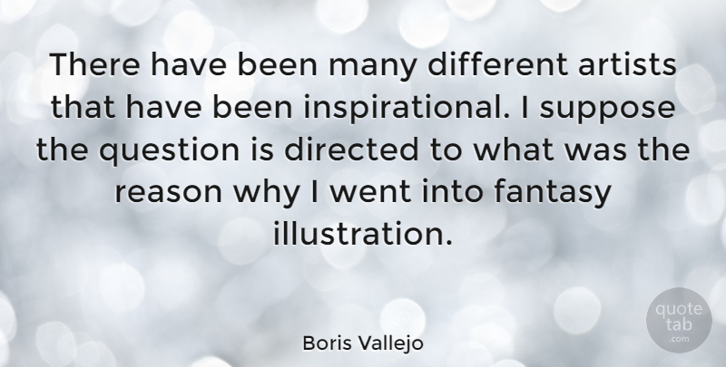 Boris Vallejo Quote About Artist, Illustration, Reason Why: There Have Been Many Different...