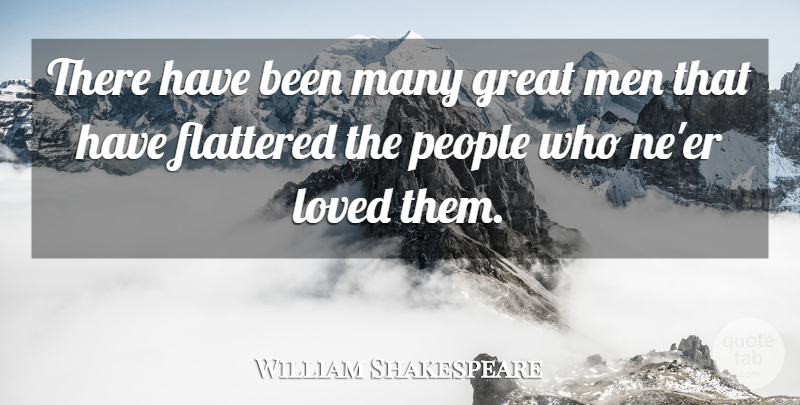 William Shakespeare Quote About English Dramatist, Flattered, Great, Men, People: There Have Been Many Great...