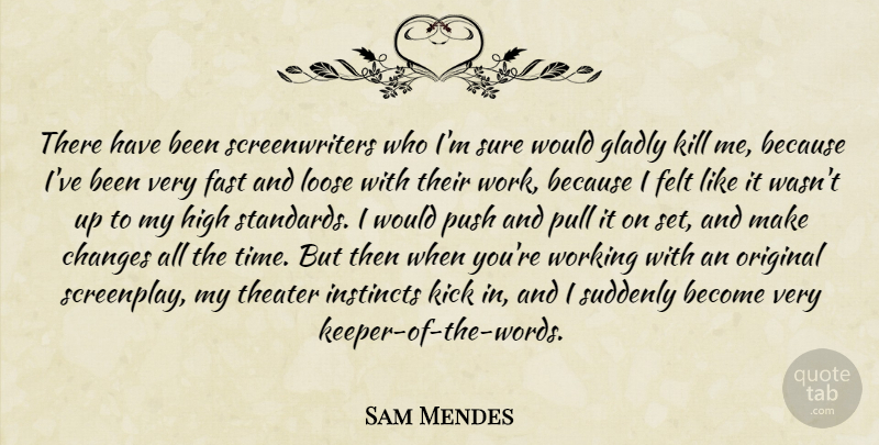 Sam Mendes Quote About High Standards, Making Changes, Instinct: There Have Been Screenwriters Who...