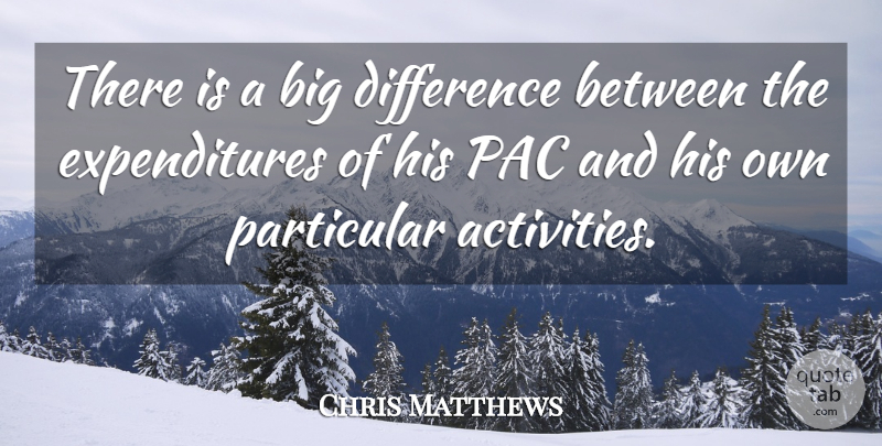 Chris Matthews Quote About Difference, Particular: There Is A Big Difference...