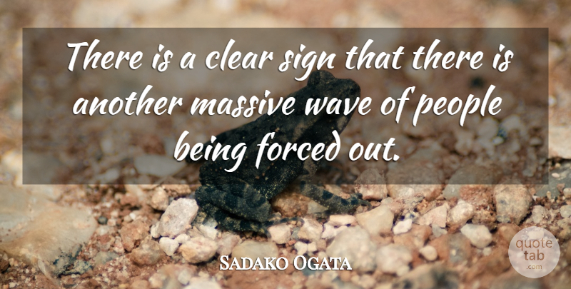 Sadako Ogata Quote About Clear, Forced, Massive, People, Sign: There Is A Clear Sign...
