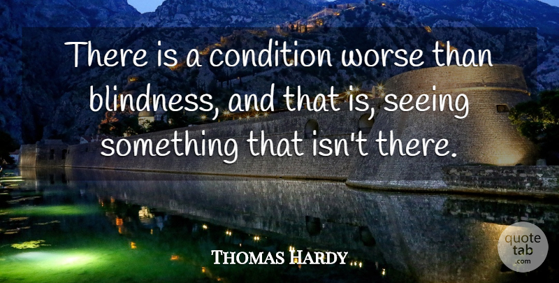Thomas Hardy Quote About Condition, English Novelist: There Is A Condition Worse...
