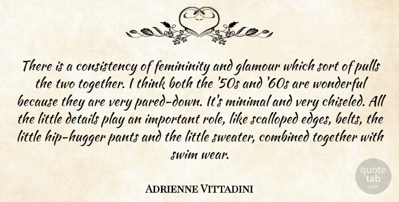 Adrienne Vittadini Quote About Both, Combined, Consistency, Details, Femininity: There Is A Consistency Of...
