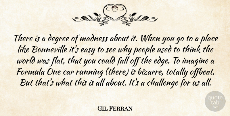 Gil Ferran Quote About Car, Challenge, Degree, Easy, Fall: There Is A Degree Of...