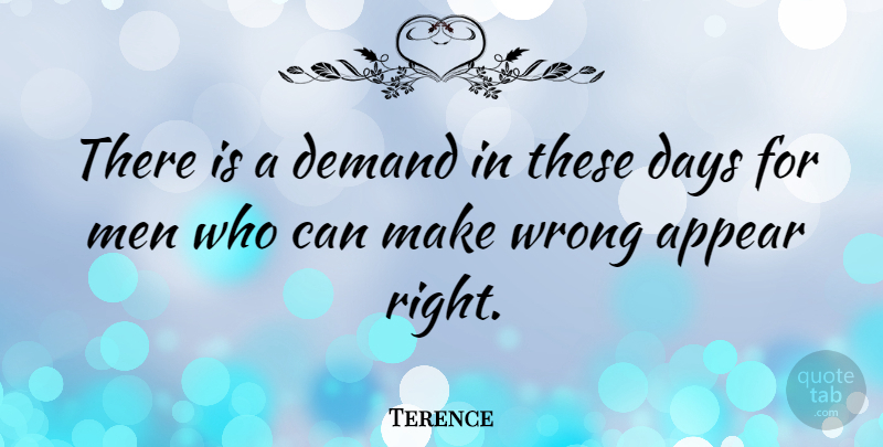 Terence Quote About Appear, Demand, Men: There Is A Demand In...