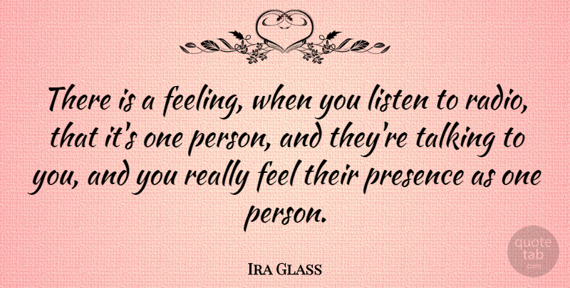 Ira Glass Quote About Presence: There Is A Feeling When...