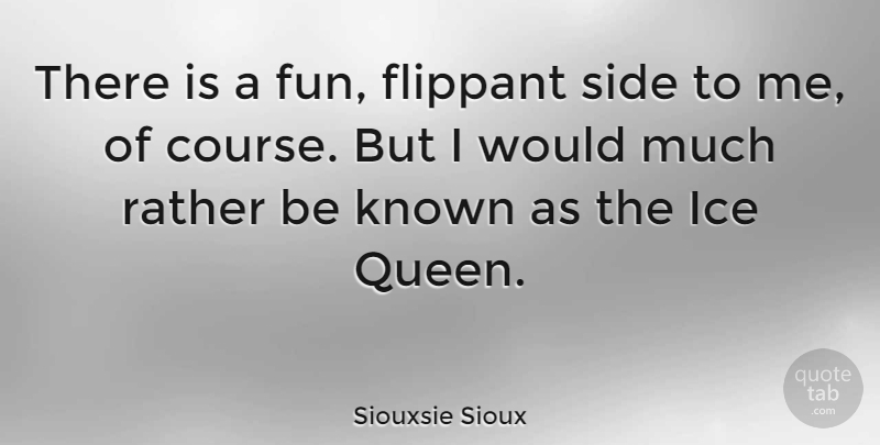 Siouxsie Sioux Quote About Queens, Fun, Ice Queen: There Is A Fun Flippant...