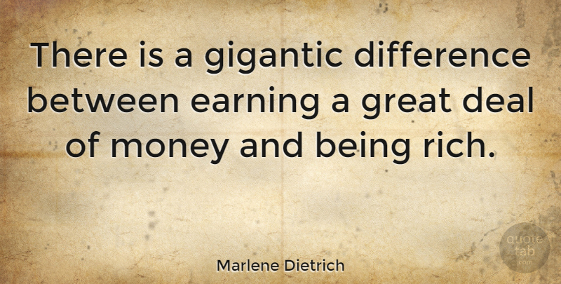 Marlene Dietrich Quote About Differences, Earning, Wealth: There Is A Gigantic Difference...