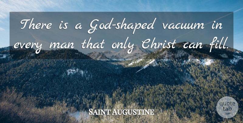 Saint Augustine Quote About Men, Vacuums, Christ: There Is A God Shaped...