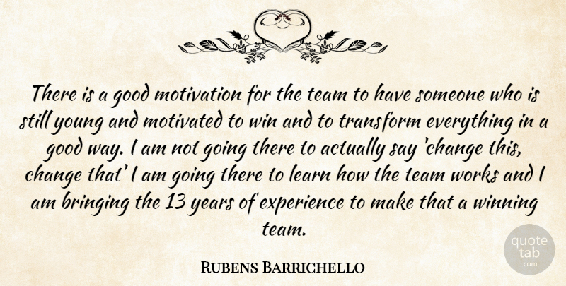 Rubens Barrichello Quote About Bringing, Change, Experience, Good, Learn: There Is A Good Motivation...