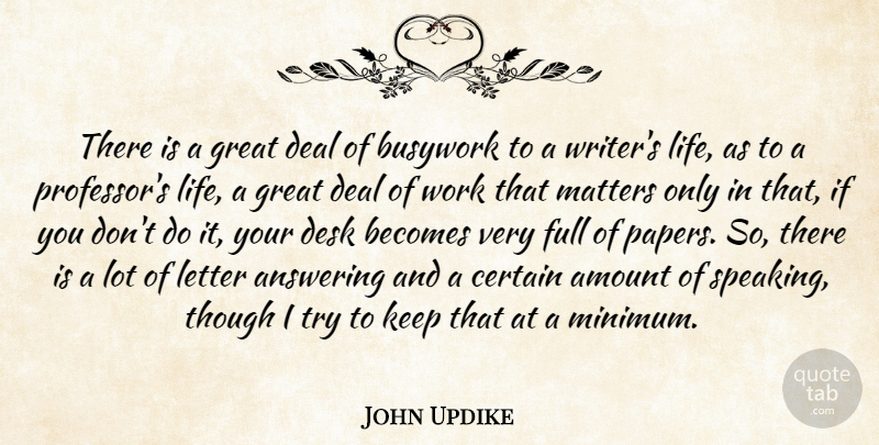 John Updike Quote About Amount, Answering, Becomes, Certain, Deal: There Is A Great Deal...