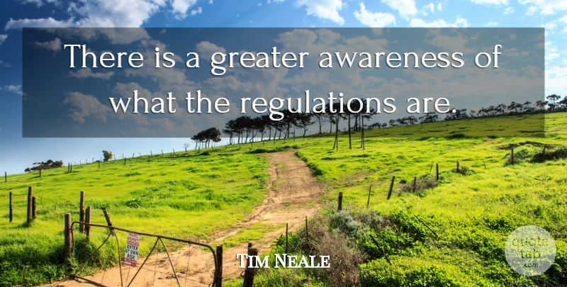 Tim Neale Quote About Awareness, Greater: There Is A Greater Awareness...