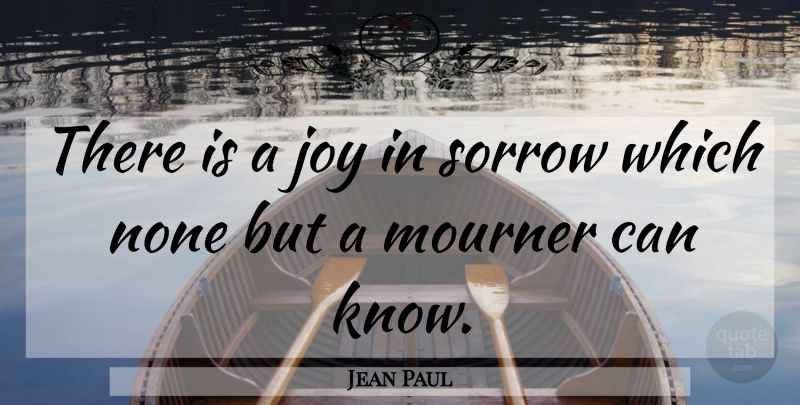 Jean Paul Quote About Sad, Joy, Sorrow: There Is A Joy In...