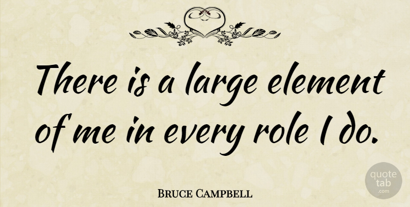 Bruce Campbell Quote About Roles, Elements: There Is A Large Element...
