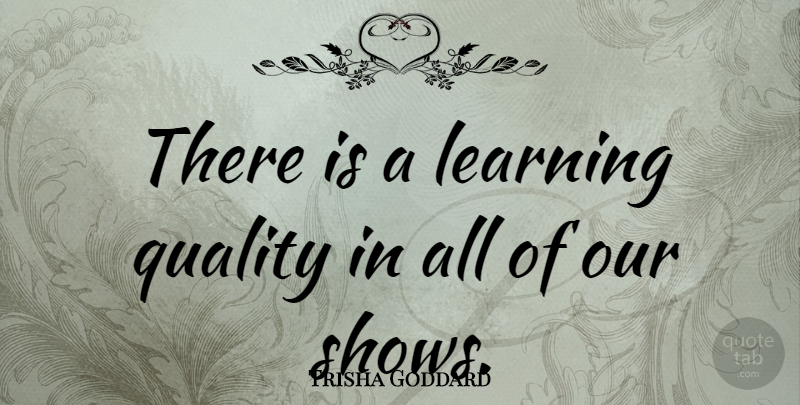 Trisha Goddard Quote About Quality, Shows: There Is A Learning Quality...