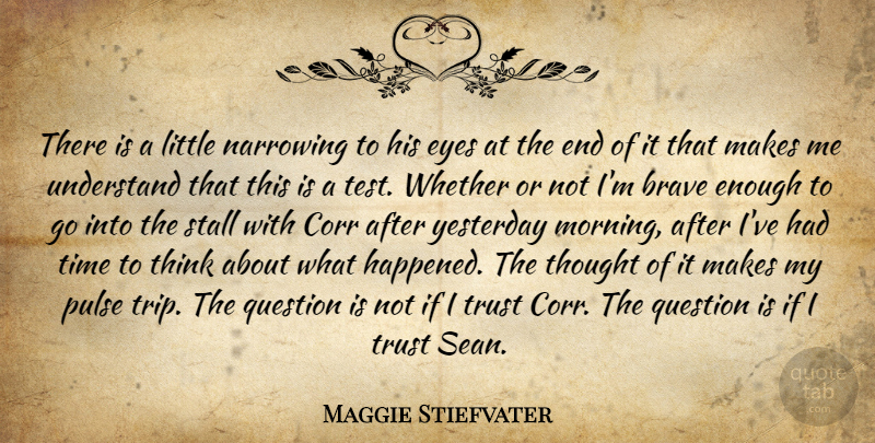 Maggie Stiefvater Quote About Morning, Eye, Thinking: There Is A Little Narrowing...
