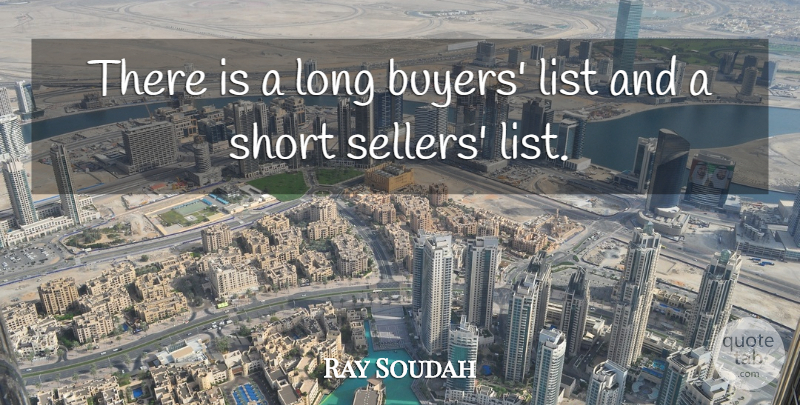 Ray Soudah Quote About List, Short: There Is A Long Buyers...