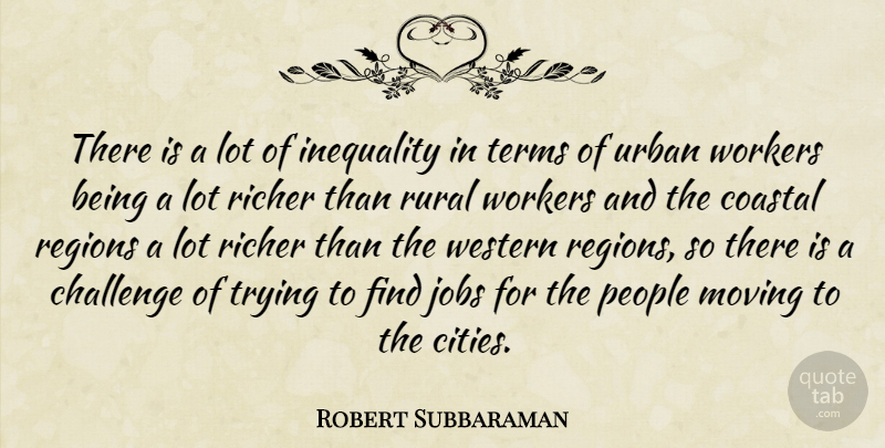 Robert Subbaraman Quote About Challenge, Inequality, Jobs, Moving, People: There Is A Lot Of...