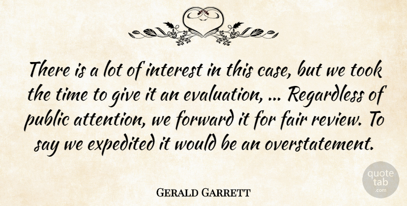 Gerald Garrett Quote About Fair, Forward, Interest, Public, Regardless: There Is A Lot Of...
