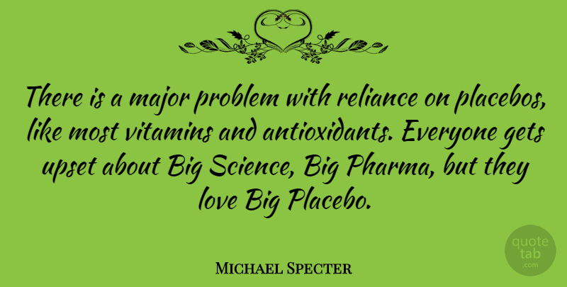 Michael Specter Quote About Gets, Love, Major, Reliance, Science: There Is A Major Problem...