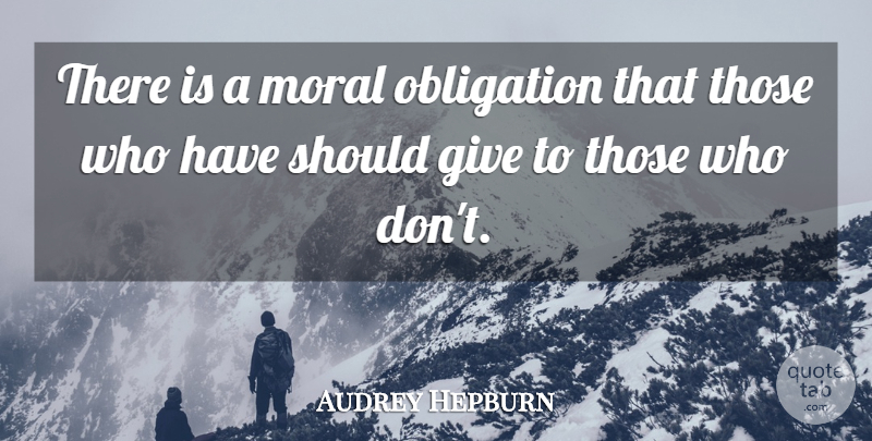 Audrey Hepburn Quote About undefined: There Is A Moral Obligation...