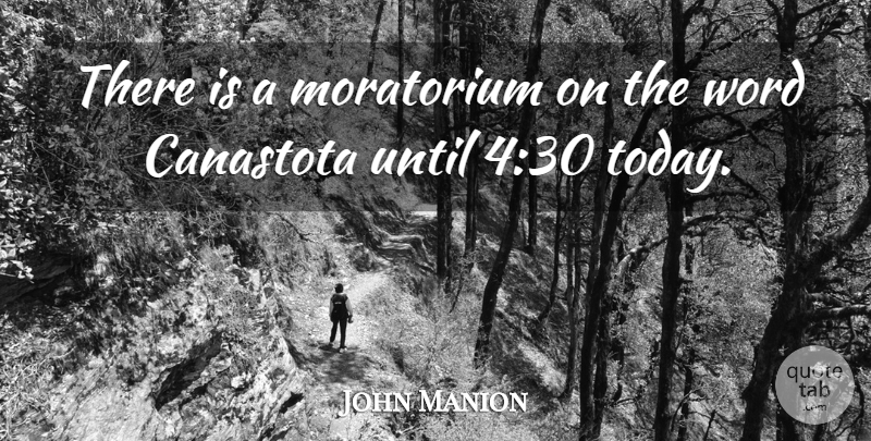 John Manion Quote About Until, Word: There Is A Moratorium On...