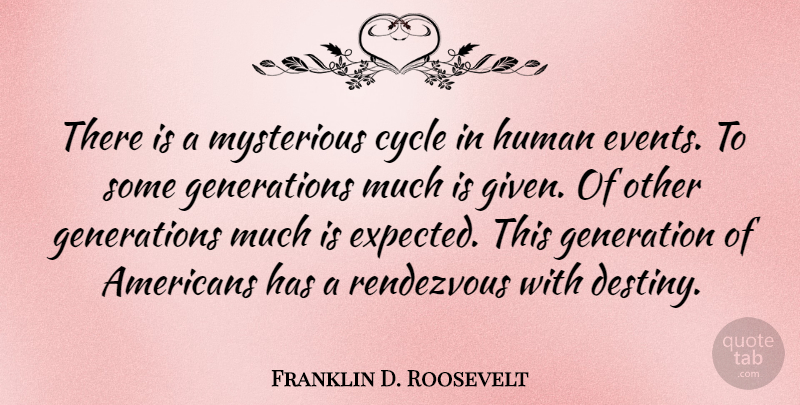 Franklin D. Roosevelt Quote About Destiny, Generations, Events: There Is A Mysterious Cycle...