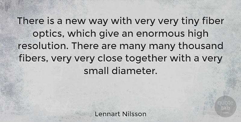 Lennart Nilsson Quote About Close, Enormous, Fiber, High, Thousand: There Is A New Way...