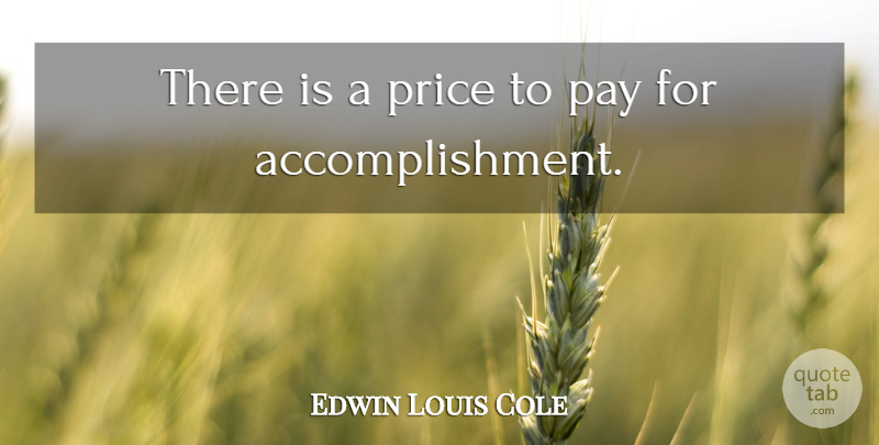 Edwin Louis Cole Quote About Accomplishment, Pay: There Is A Price To...