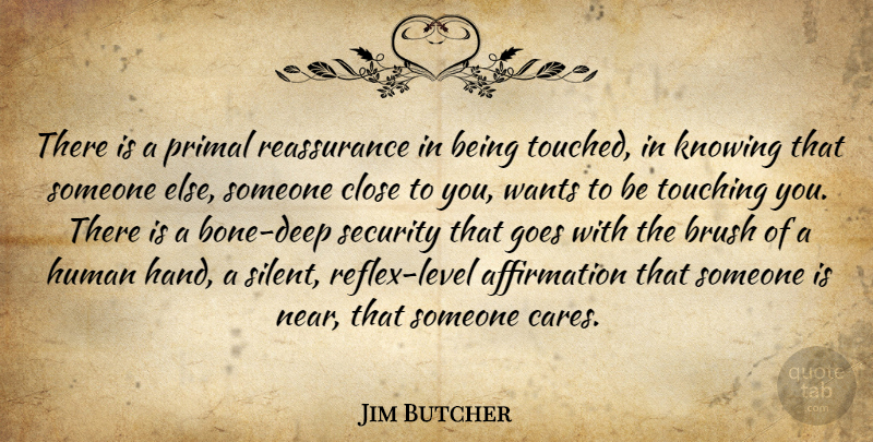 Jim Butcher Quote About Hands, Touching You, Knowing: There Is A Primal Reassurance...
