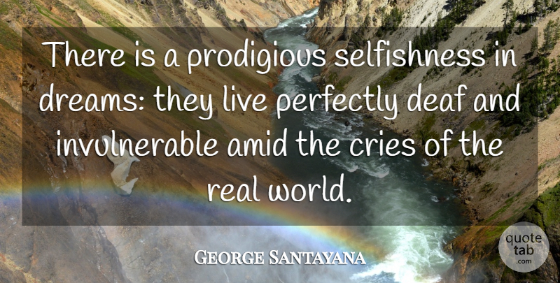 George Santayana Quote About Dream, Real, Selfishness: There Is A Prodigious Selfishness...