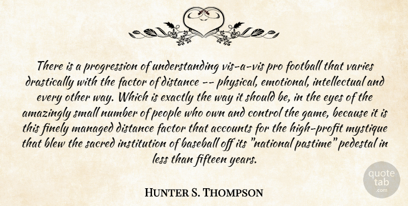 Hunter S. Thompson Quote About Football, Distance, Emotional: There Is A Progression Of...