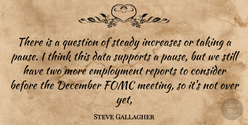 Steve Gallagher Quote About Consider, Data, December, Employment, Increases: There Is A Question Of...