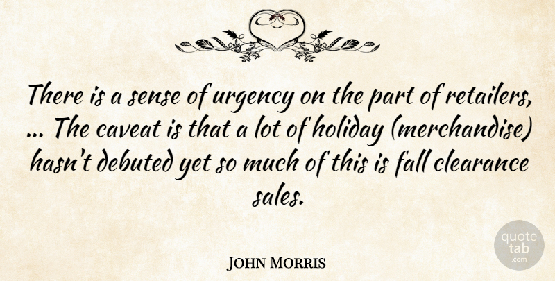 John Morris Quote About Clearance, Fall, Holiday, Urgency: There Is A Sense Of...